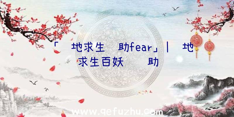 「绝地求生辅助fear」|绝地求生百妖谱辅助